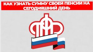 КАК УЗНАТЬ СУММУ СВОЕЙ ПЕНСИИ НА СЕГОДНЯШНИЙ ДЕНЬ