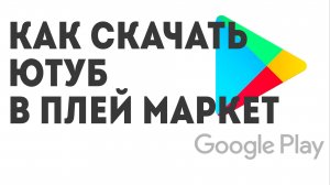 Как скачать Ютуб в Плей Маркет
