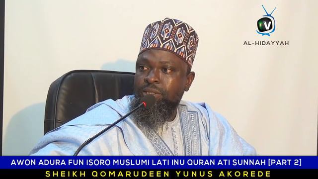 AWON ADURA FUN ISORO MUSLUMI LATI INU QURAN ATI SUNNAH PART 2 BY: SHEIKH QOMARUDEEN YUNUS AKOREDE