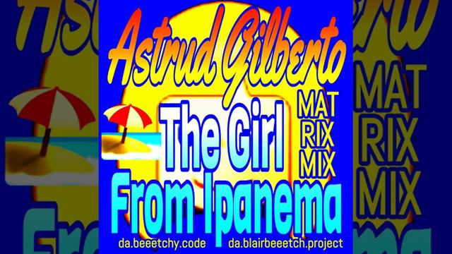The Girl From Ipanema - Astrud Gilberto - da.beeetchy.code da.blairbeeetch.project Matrixmix. смотреть онлайн
