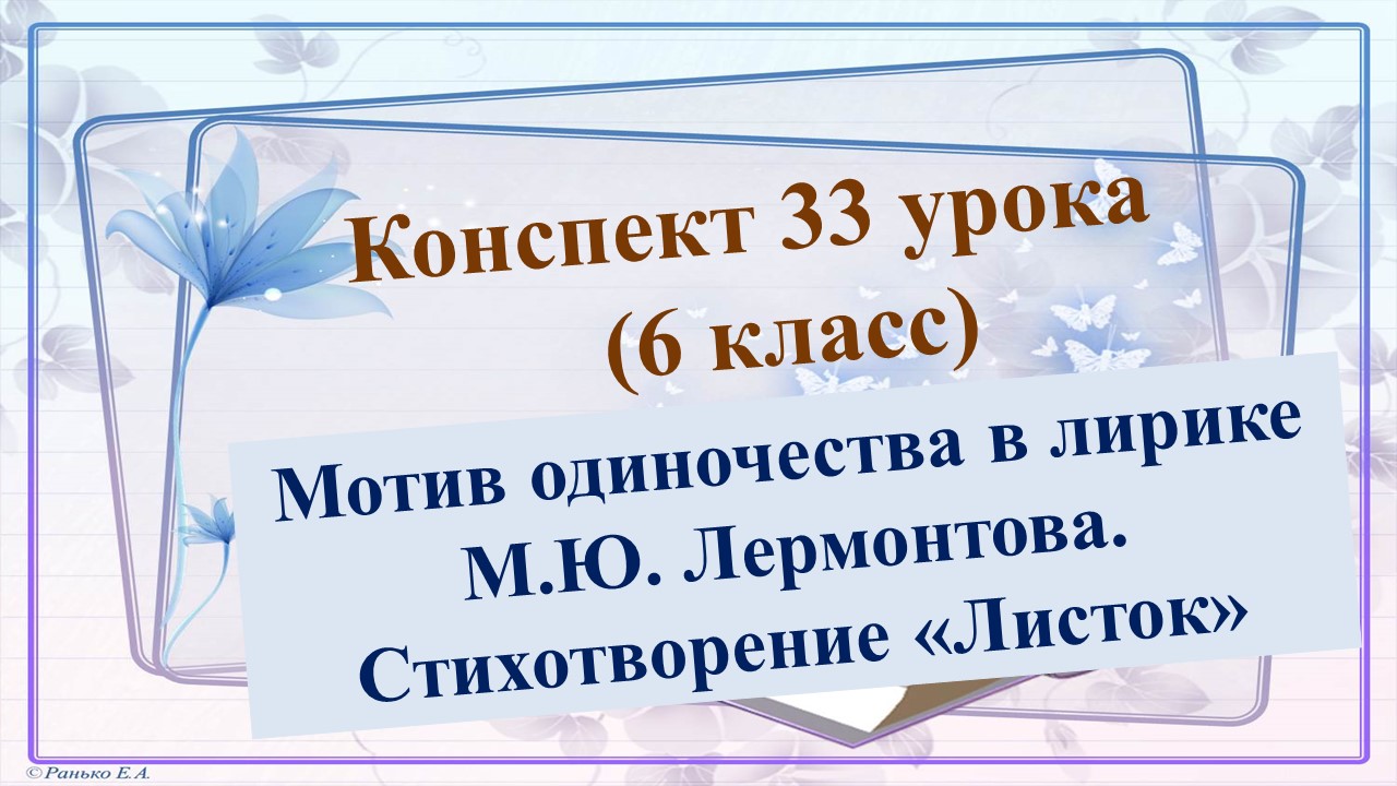 33 урок 2 четверть 6 класс. Мотив одиночества в лирике М.Ю. Лермонтова. Стихотворение «Листок»