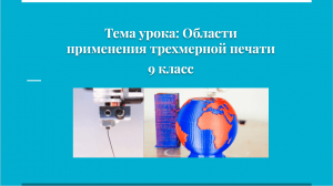 Технология 9 класс. Области применения трехмерной печати (обновленная версия)