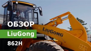 Обзор фронтального погрузчика LiuGong 862H