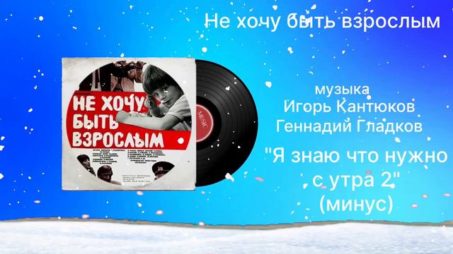 Не хочу быть взрослым «Я знаю что нужно с утра 2» (минус) музыка Игорь Кантюков Геннадий Гладков смотреть онлайн