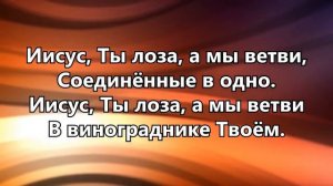 Иисус - Ты Лоза, а мы ветви...