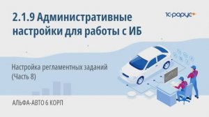 2-1-9 Альфа-Авто. Административные настройки для работы с ИБ. Настройка регламентных заданий (Ч. 8)