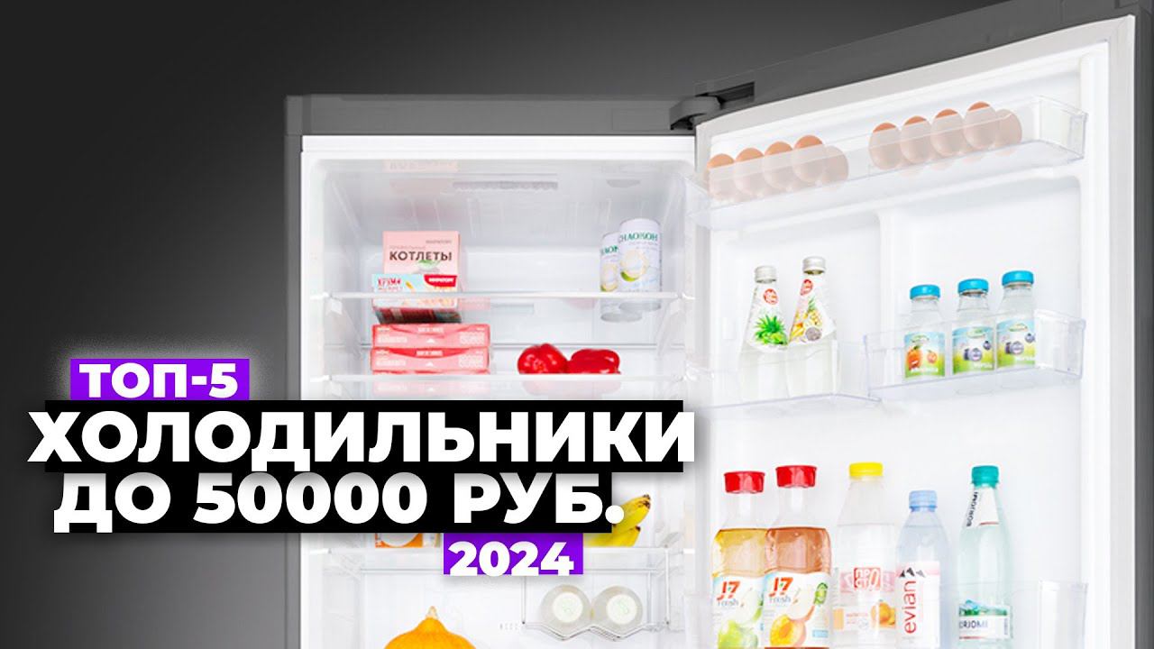 ТОП-5: Лучшие холодильники до 50 000 рублей. Рейтинг 2024 года Какой купить? смотреть онлайн