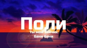 Поли.Ты мой зайчик бани бани.