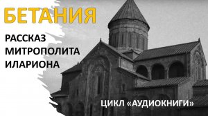 Митрополит Иларион (Алфеев). БЕТАНИЯ. Рассказ из жизни преподобного Гавриила (Ургебадзе)