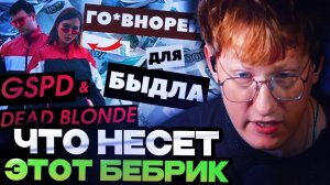 ДК СМОТРИТ  GSPD & Dead Blonde - мания величия, новый русский рейв, плагиат и дебилизация зумеров