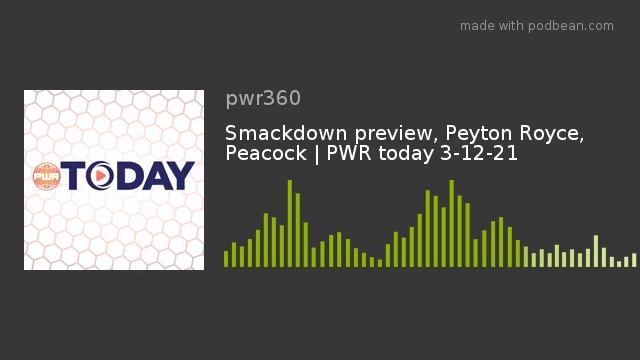 Smackdown preview, Peyton Royce, Peacock | PWR today 3-12-21 смотреть онлайн