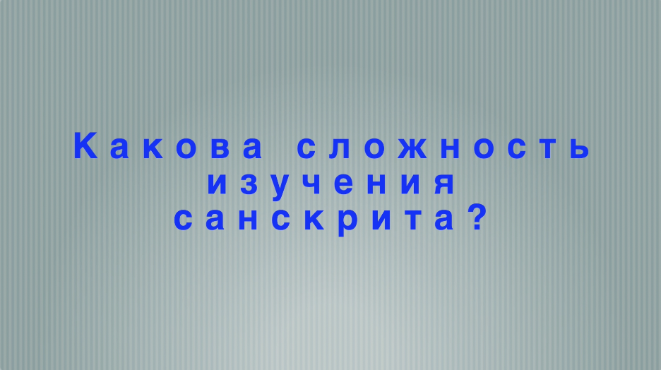 4 часть интервью. Санскритолог А.Рыбаков отвечает на вопрос: "Какова сложность изучения санскрита?"