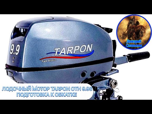 ЛОДОЧНЫЙ МОТОР TARPON OTH 9.9S ПОДГОТОВКА К ОБКАТКЕ смотреть онлайн