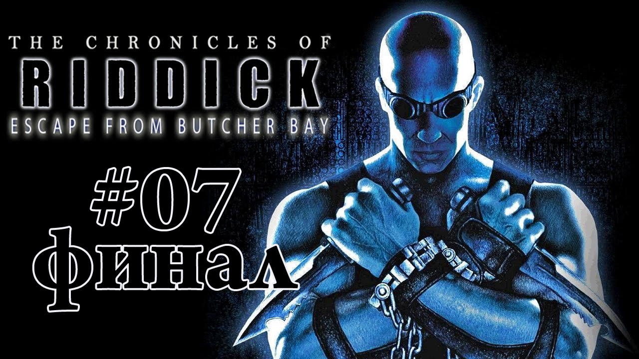 The Chronicles of Riddick : Escape From Butcher Bay Прохождение#07 ФИНАЛ