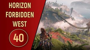 ПРОХОЖДЕНИЕ - HORIZON FORBIDDEN WEST - ЧАСТЬ 40