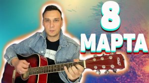 8 марта на гитаре ( На восьмое марта дарят всем подарки)