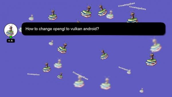 [SOLVED] HOW TO CHANGE OPENGL TO VULKAN ANDROID?
