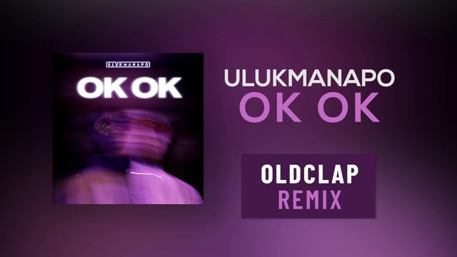 ULUKMANAPO - OK OK (oldclap Remix)