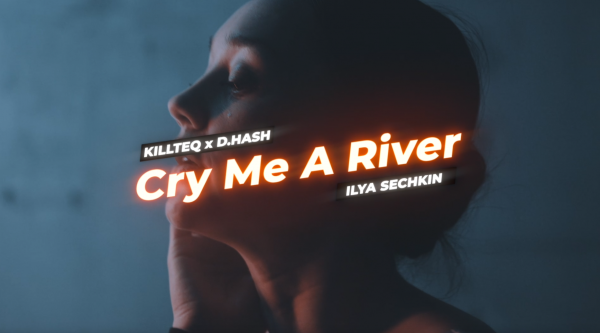 KILLTEQ x D.HASH x ILYA SECHKIN - Cry Me A River