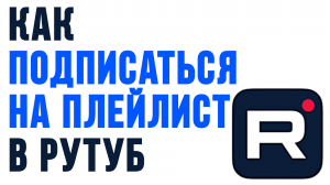 КАК ПОДПИСАТЬСЯ НА ПЛЕЙЛИСТ В РУТУБ