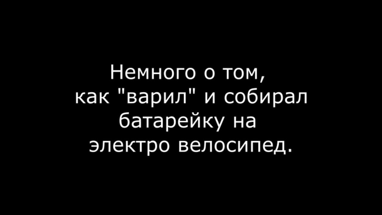 Немного о том, как варил и собирал батарейку на электро велосипед.