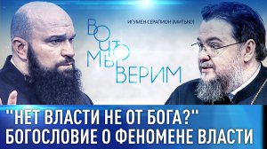 "НЕТ ВЛАСТИ НЕ ОТ БОГА?" БОГОСЛОВИЕ О ФЕНОМЕНЕ ВЛАСТИ. ИГУМЕН СЕРАПИОН (МИТЬКО). ВО ЧТО МЫ ВЕРИМ