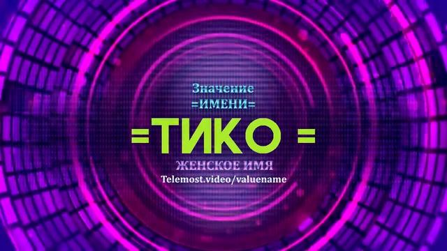 Значение имени Тико - Тайна имени - Женское имя смотреть онлайн