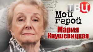 Мария Кнушевицкая. Мой герой