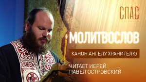 КАНОН АНГЕЛУ ХРАНИТЕЛЮ. ЧИТАЕТ ИЕРЕЙ ПАВЕЛ ОСТРОВСКИЙ