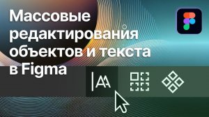Массовые редактирования объектов, вариантов и текста в Figma
