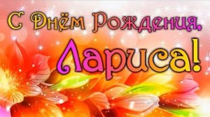 ВЕЛИКОЛЕПНОЕ ПОЗДРАВЛЕНИЕ С ДНЁМ РОЖДЕНИЯ ЛАРИСА