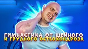 Гимнастика от шейного и грудного остеохондроза
