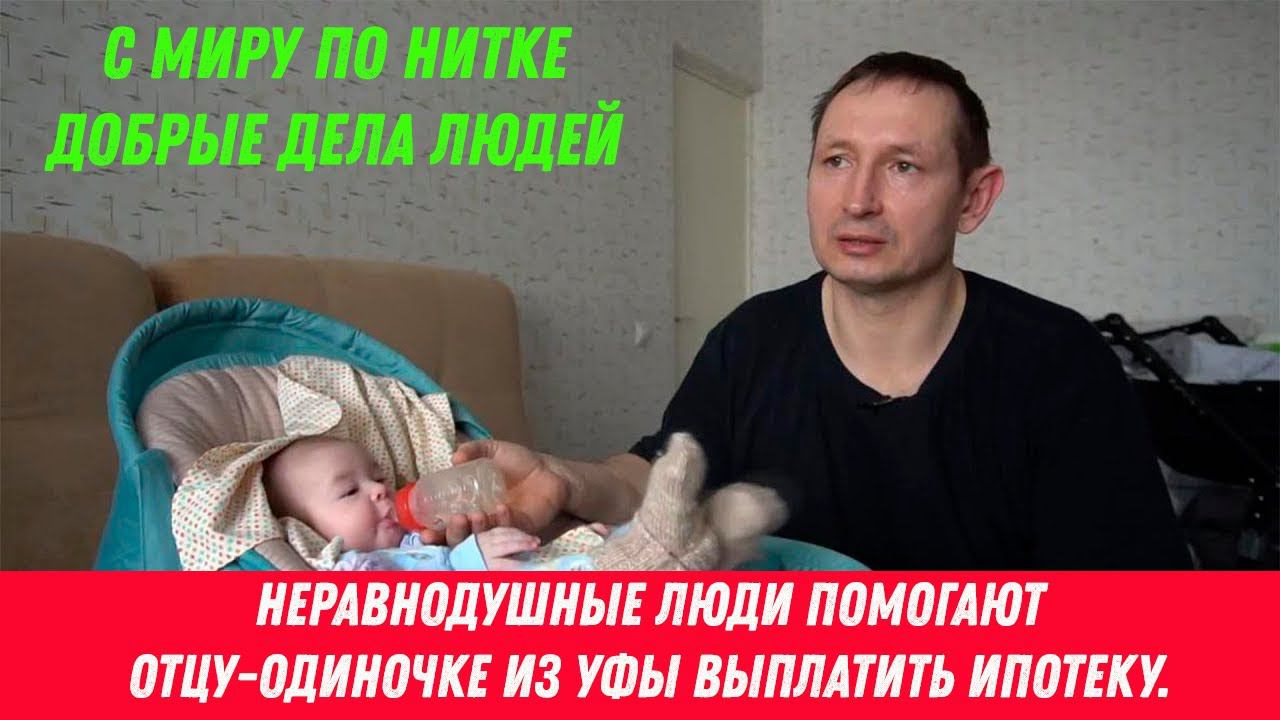 С миру по нитке. Неравнодушные люди помогают отцу-одиночке из Уфы выплатить ипотеку. смотреть онлайн