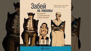 Майкл Беннет – Забей на любовь! Руководство по рациональному выбору партнера. [Аудиокнига]