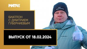 «Биатлон с Дмитрием Губерниевым». Выпуск от 18.02.2024