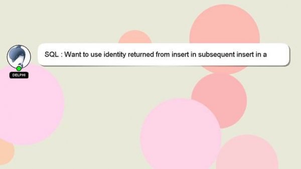 SQL : Want to use identity returned from insert in subsequent insert in a transaction