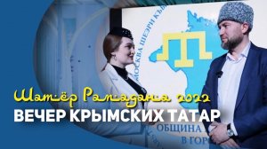 Шатёр Рамадана 2022. Вечер Московской общины крымских татар
