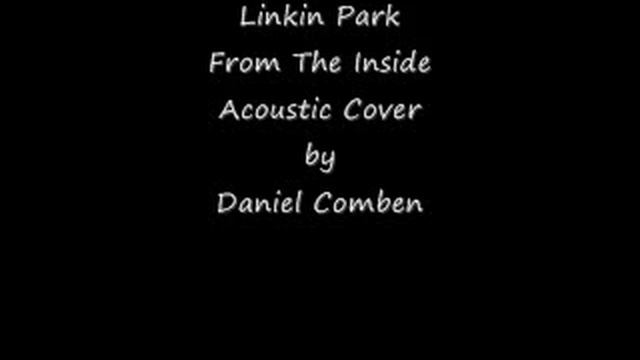 Linkin Park - From The Inside - Acoustic Cover, Daniel Comben смотреть онлайн