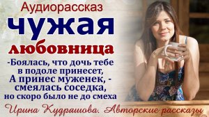 ЧУЖАЯ ЛЮБОВНИЦА. Новый жизненный аудио рассказ.  Ирина Кудряшова