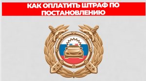 КАК ОПЛАТИТЬ ШТРАФ ПО ПОСТАНОВЛЕНИЮ