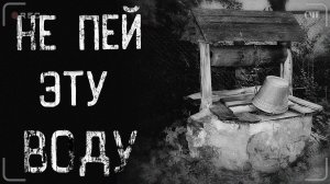 НЕ ПЕЙ ЭТУ ВОДУ | страшные истории | ужасы | мистика