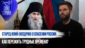 СТАРЕЦ ИЛИЙ (НОЗДРИН) О СПАСЕНИИ РОССИИ: КАК ПЕРЕЖИТЬ ТРУДНЫЕ ВРЕМЕНА?