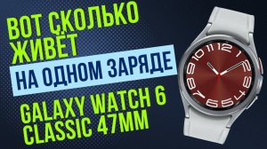 Вот Сколько живёт Galaxy Watch 6 Classic 47 mm на одном заряде батареи