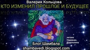 КТО ИЗМЕНИЛ ПРОШЛОЕ И БУДУЩЕЕ - ВАЛЕРИЯ КОЛЬЦОВА ,ЧИТАЛА НАДЕЖДА КУДЕЛЬКИНА