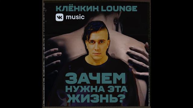 Клёнкин Лаунж - Зачем нужна эта Жизнь? (S.I.N.G.L.E 2022) смотреть онлайн