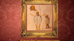 М.П. МУСОРГСКИЙ «БАЛЕТ НЕВЫЛУПИВШИХСЯ  ПТЕНЦОВ »  - ＂Картинки с выставки＂Автор Зухра Саляхова