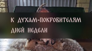 К ДУХАМ-ПОКРОВИТЕЛЯМ  ДНЕЙ НЕДЕЛИ. ДЛЯ ВСЕХ ▴ ВЕДЬМИНА ИЗБА. ИНГА ХОСРОЕВА