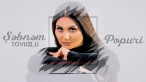 Şəbnəm Tovuzlu - Popuri(Yeni 2024)