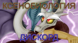 КСЕНОБИОЛОГИЯ: ДИСКОРД (My Little Pony)