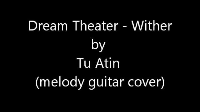 Dream Theater - Wither by Tu Atin (melody guitar cover).mp4 смотреть онлайн